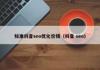 标准抖音seo优化价钱（抖音 seo）